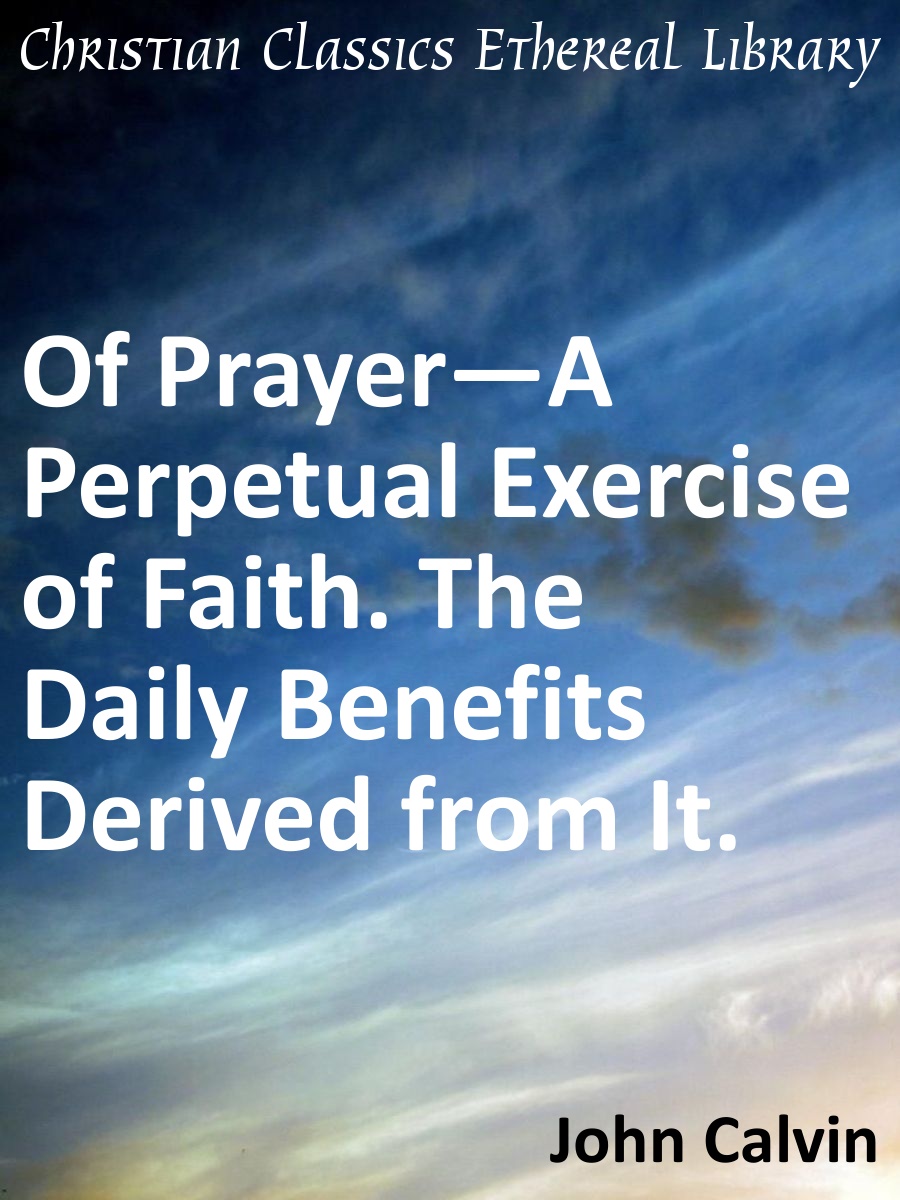 Of Prayer: A Perpetual Exercise of Faith and the Daily Benefits Derived from It